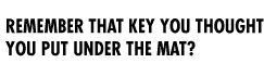 Remember that key you thought you put under the mat?